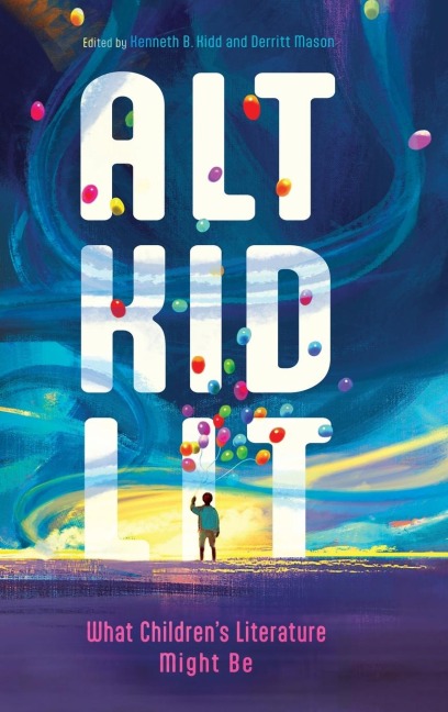 Alt Kid Lit: What Childrens Literature Might Be