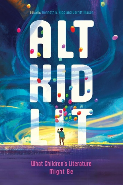 Alt Kid Lit: What Childrens Literature Might Be