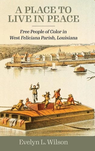 A Place to Live in Peace Free People of Color in West Feliciana Parish, Louisiana