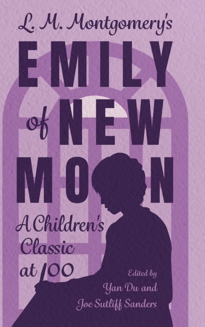 L. M. Montgomerys Emily of New Moon: A Childrens Classic at 100 (Hardback)