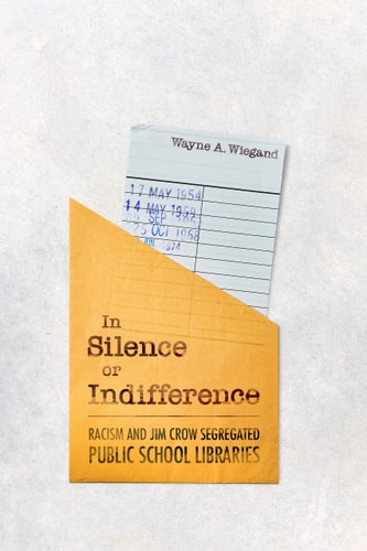 In Silence Or Indifference Racism and Jim Crow Segregated Public School Libraries