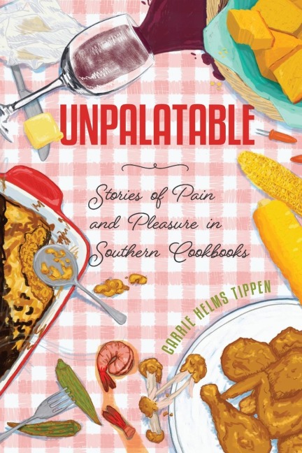 Unpalatable: Stories of Pain and Pleasure in Southern Cookbooks