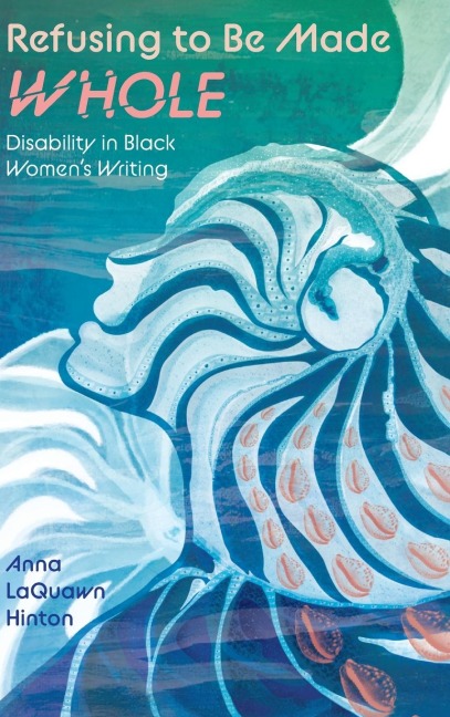 Refusing to Be Made Whole: Disability in Black Womens Writing