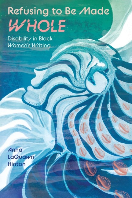 Refusing to Be Made Whole: Disability in Black Womens Writing