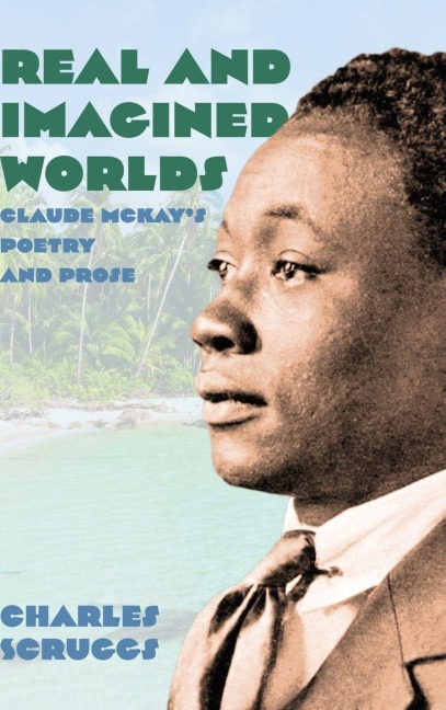 Real and Imagined Worlds: Claude McKay's Poetry and Prose