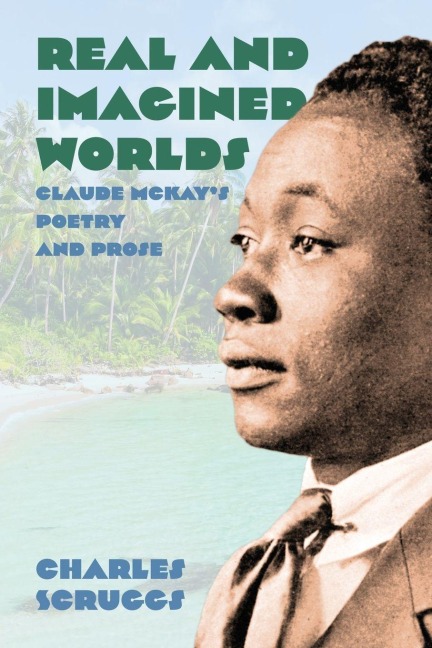 Real and Imagined Worlds: Claude McKays Poetry and Prose