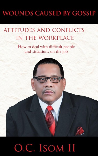 Wounds Caused by Gossip Attitudes and Conflicts in the Workplace: How to Deal with Difficult People and Situations on the Job