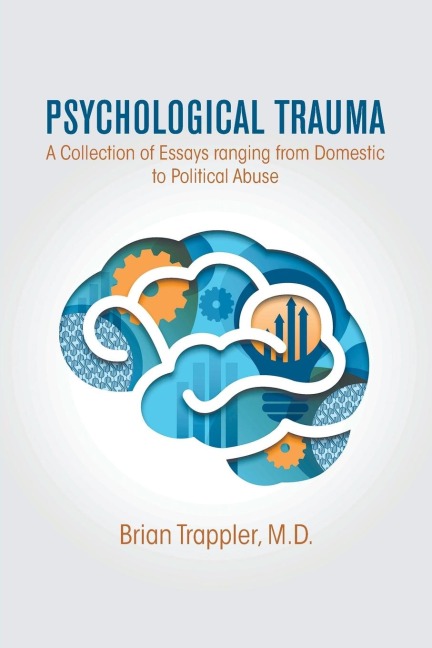 Psychological Trauma: A Collection of Essays Ranging from Domestic to Political Abuse