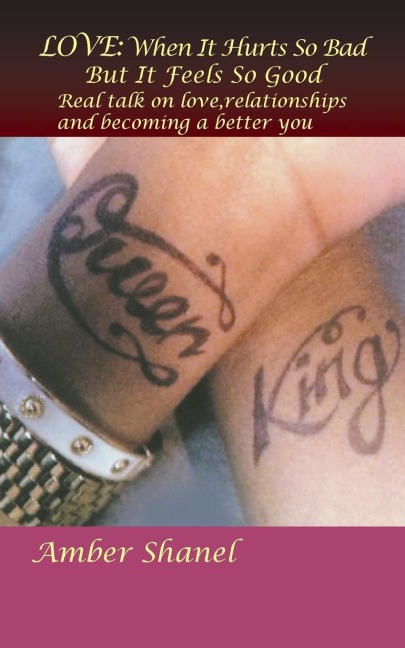 Love: When It Hurts So Bad But It Feels So Good: Real Talk on Love, Relationships and Becoming a Better You