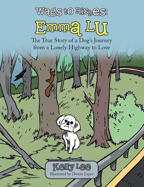 Wags to Riches: Emma Lu: The True Story of a Dogs Journey from a Lonely Highway to Love