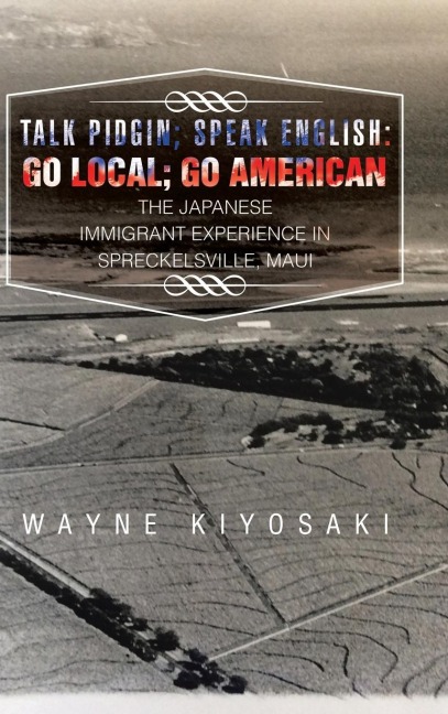 Talk Pidgin; Speak English: Go Local; Go American: The Japanese Immigrant Experience in Spreckelsville, Maui