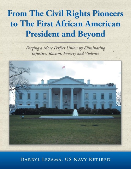 From the Civil Rights Pioneers to the First African American President and Beyond: Forging a More Perfect Union by Eliminating Injustice, Racism, Pove