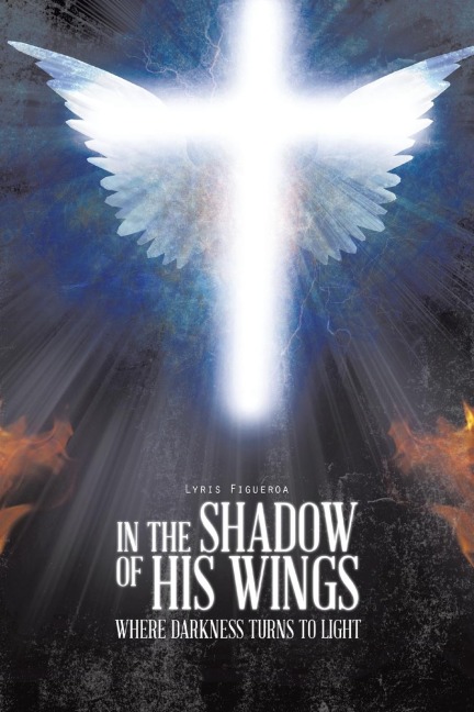 IN THE SHADOW OF HIS WINGS: WHERE DARKNESS TURNS TO LIGHT