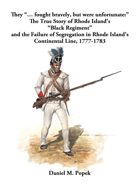 They ... fought bravely, but were unfortunate:  The True Story of Rhode Islands Black Regiment and the Failure of Segregation in Rhode Islands Continental Line, 1777-1783