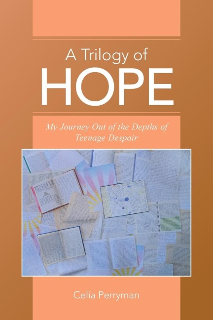 A Trilogy of Hope: My Journey Out of the Depths of Teenage Despair
