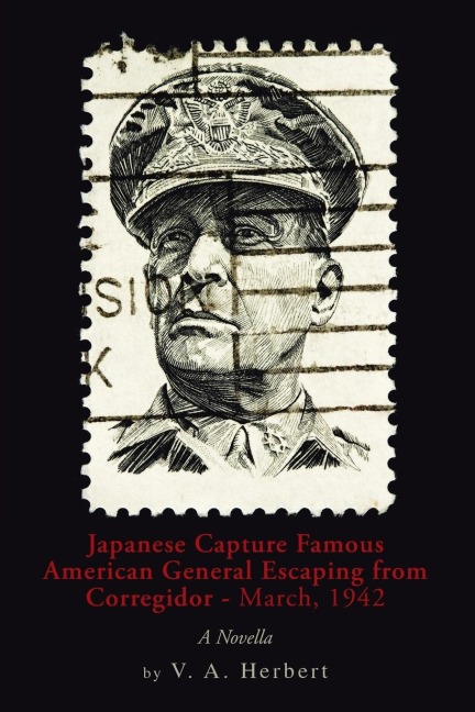 Japanese Capture Famous American General Escaping from Corregidor - March, 1942: A Novella