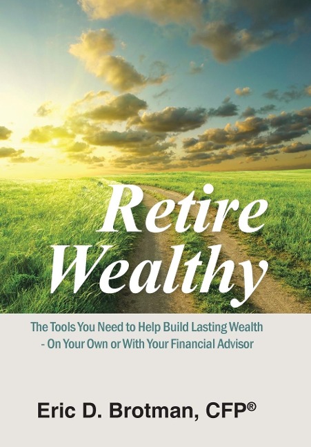 Retire Wealthy: The Tools You Need to Help Build Lasting Wealth - On Your Own or with Your Financial Advisor