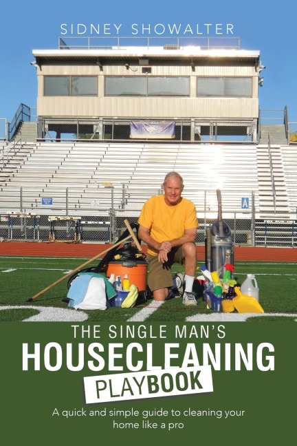 The Single Mans Housecleaning Playbook: A Quick and Simple Guide to Cleaning Your Home like a Pro