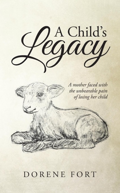 A Childs Legacy: A Mother Faced with the Unbearable Pain of Losing Her Child