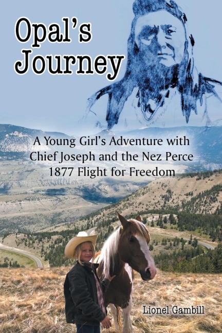 Opals Journey: A Young Girls Adventure with Chief Joseph and the Nez Perce 1877 Flight for Freedom
