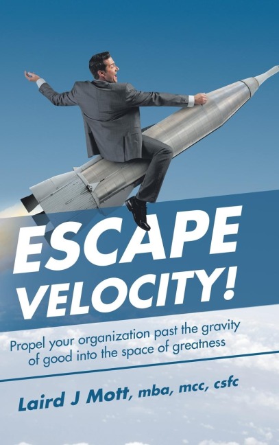 Escape Velocity!: Propel Your Organization Past the Gravity  of Good into the Space of Greatness
