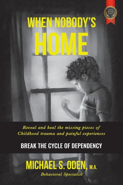 When Nobody's Home: : Reveal and Heal the Missing Pieces of Childhood Trauma and Painful Experiences  Break the Cycle of Dependency