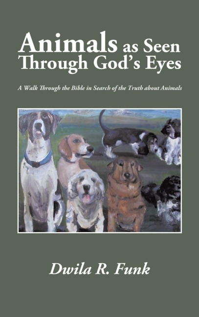 Animals as Seen Through Gods Eyes: A Walk Through the Bible in Search of the Truth about Animals