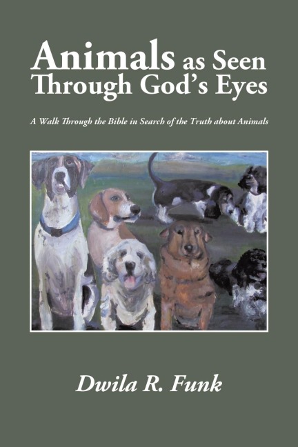 Animals as Seen Through Gods Eyes: A Walk Through the Bible in Search of the Truth about Animals