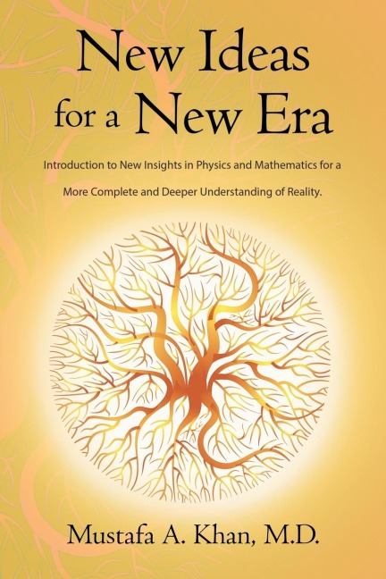 New Ideas for a New Era: Introduction to New Insights in Physics and Mathematics for a More Complete and Deeper Understanding of Reality