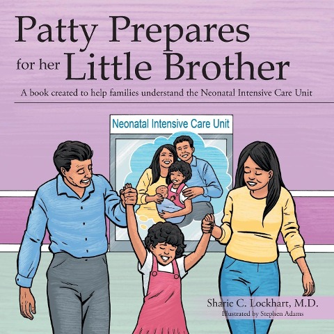 Patty Prepares for her Little Brother: A book created to help families understand the Neonatal Intensive Care Unit