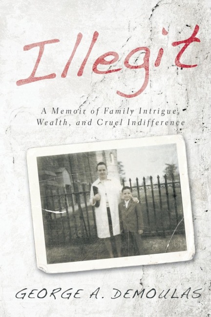 Illegit: A Memoir of Family Intrigue, Wealth, and Cruel Indifference