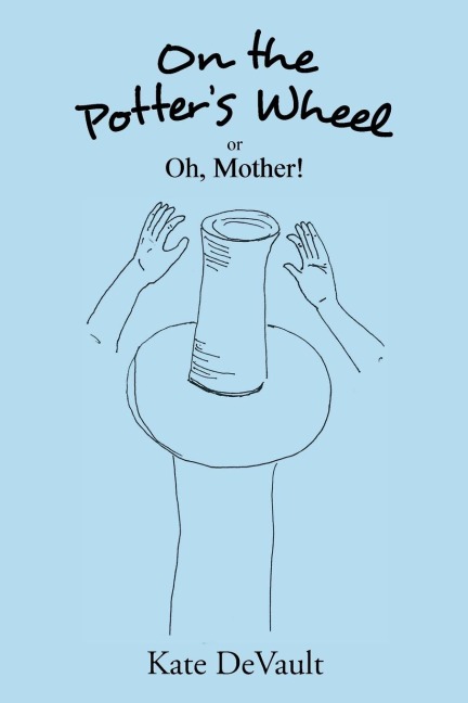 On the Potters Wheel: Or Oh, Mother!