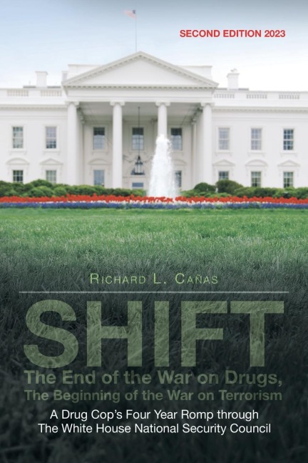 SHIFT - The End of the War on Drugs, The Beginning of the War on Terrorism: A Drug Cops Four Year Romp through  The White House National Security Council