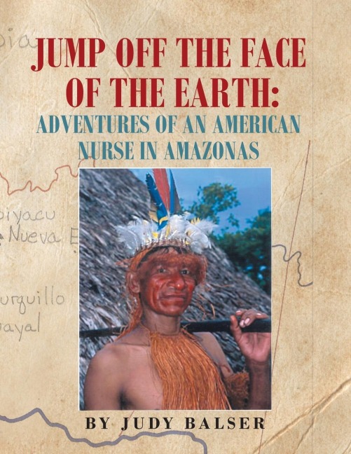 Jump Off the Face of the Earth: Adventures of an American Nurse in Amazonas