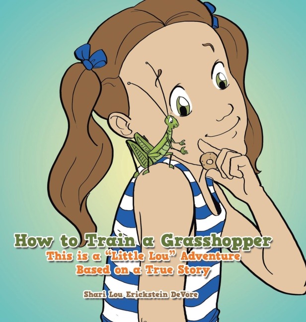 How to Train a Grasshopper: A Little Lou Adventure (Based on a True Story)