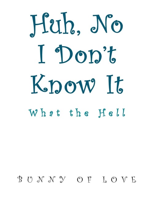 Huh, No I Dont Know It: What the Hell