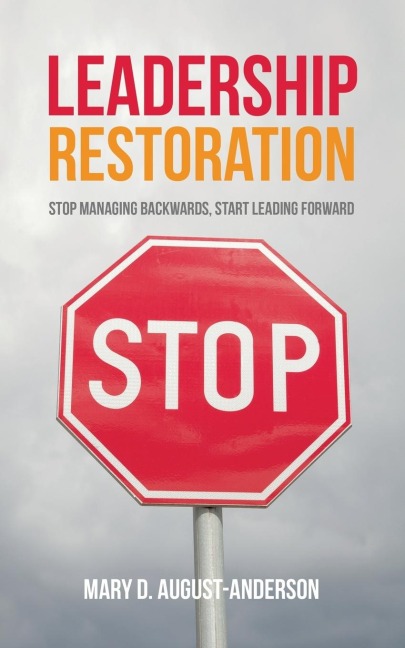 Leadership Restoration: Stop Managing Backwards,Start Leading Forward