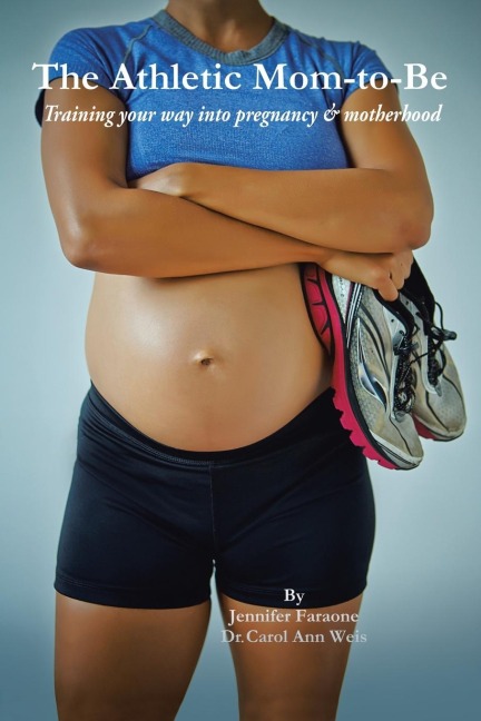 The Athletic Mom-To-Be: Training Your Way Into Pregnancy and Motherhood