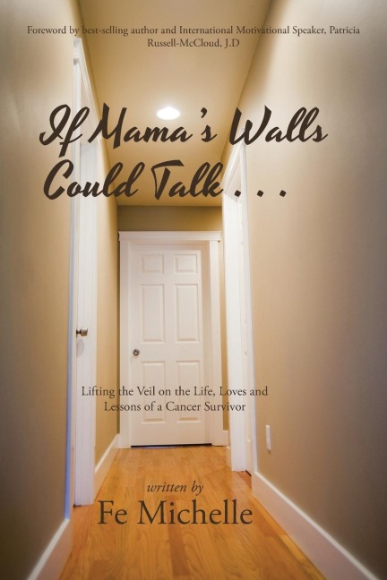 If Mamas Walls Could Talk . . .: Lifting the Veil on the Life, Loves and Lessons of a Cancer Survivor