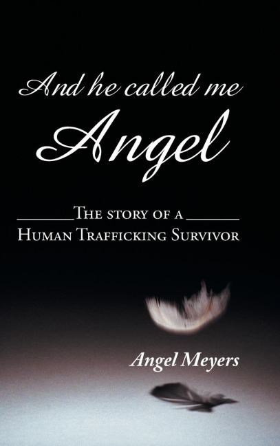 And he called me Angel: The story of a Human Trafficking Survivor