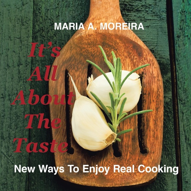 Its All About the Taste: New Ways to Enjoy Real Cooking