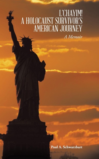 LCHAYIM! A HOLOCAUST SURVIVORS AMERICAN JOURNEY: A Memoir