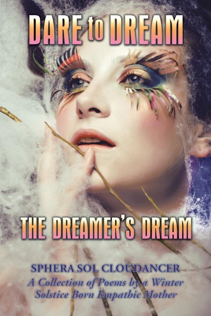 Dare to Dream the Dreamers Dream: A Collection of Poems by a Winter Solstice Born Empathic Mother