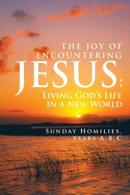 THE JOY OF ENCOUNTERING JESUS: Living Gods Life in a New World