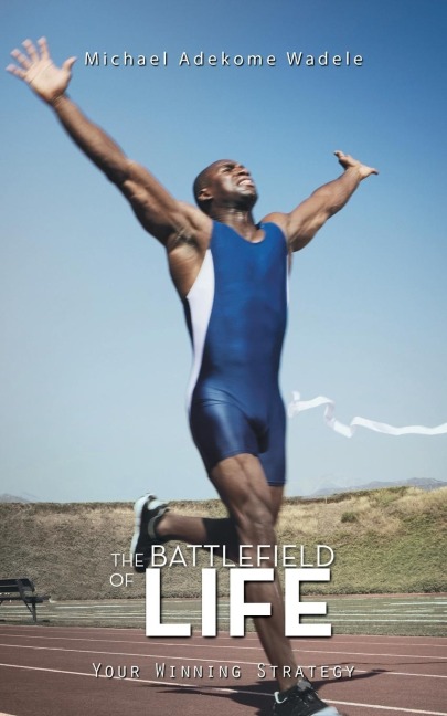 THE BATTLEFIELD OF LIFE: Your Winning Strategy