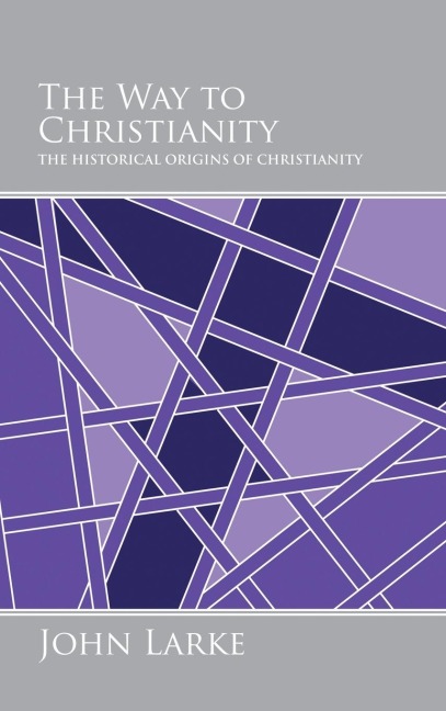 The Way to Christianity: The Historical Origins of Christianity