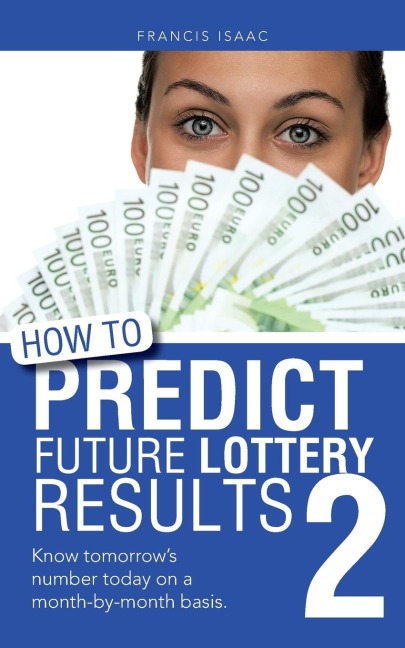 How to Predict Future Lottery Results Book 2: Know Tomorrows Number Today on a Month-By-Month Basis.