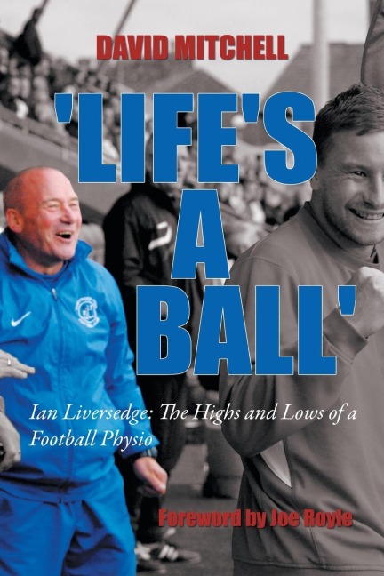 Lifes a Ball: Ian Liversedge: The Highs and Lows of a Football Physio