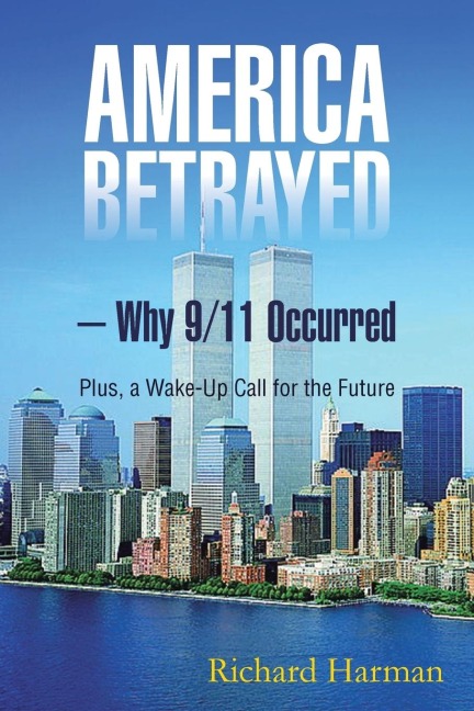 America Betrayed ? Why 9/11 Occurred: Plus, a Wake-Up Call for the Future