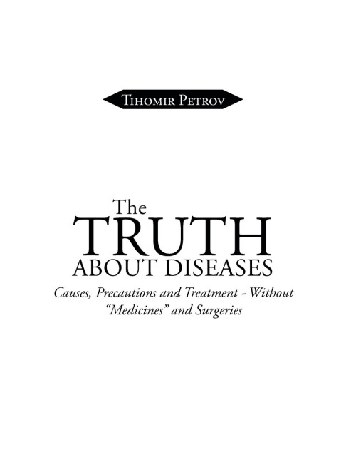 The Truth about Diseases: Causes, Precautions and Treatment - Without Medicines and Surgeries